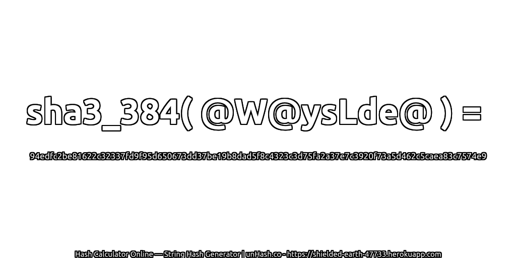 sha3_384( @W@ysLde@ ) = 94edfc2be81622c32337fd9f95d650673dd37be19b8dad5f8c4323c3d75fa2a37e7c3920f73a5d462c5caea83c7574e9 | unHash.co