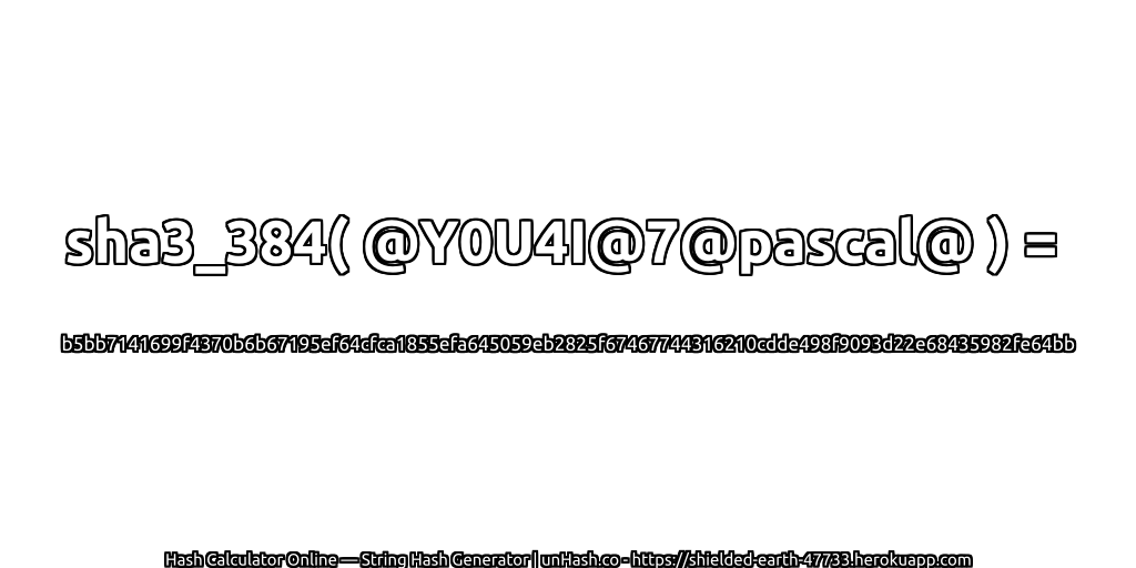 sha3_384( @Y0U4I@7@pascal@ ) = b5bb7141699f4370b6b67195ef64cfca1855efa645059eb2825f67467744316210cdde498f9093d22e68435982fe64bb | unHash.co