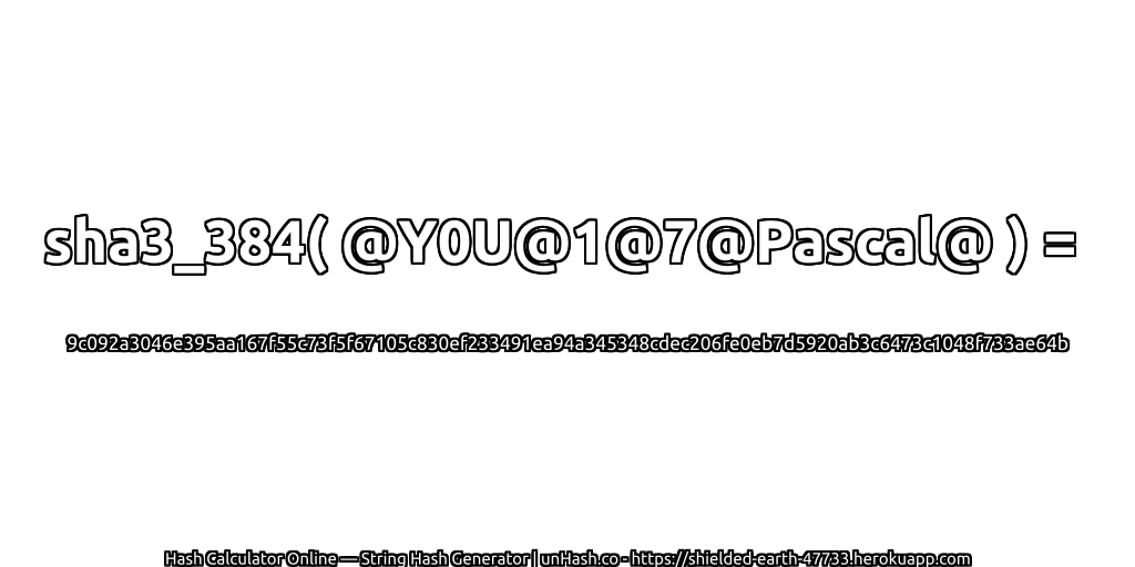 sha3_384( @Y0U@1@7@Pascal@ ) = 9c092a3046e395aa167f55c73f5f67105c830ef233491ea94a345348cdec206fe0eb7d5920ab3c6473c1048f733ae64b | unHash.co