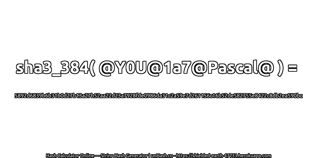sha3_384( @Y0U@1a7@Pascal@ ) = 5892d6839b6b31b0d27b13a27b52aa22d23a7928fde0986da31c2a59e7d261156c16b52de582755e8422c8db2ea590bc | unHash.co
