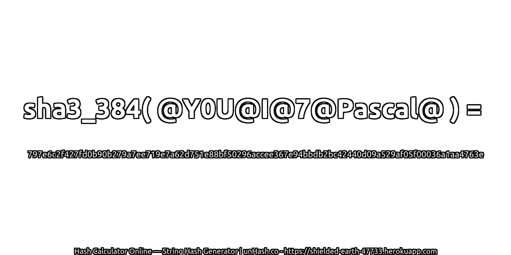 sha3_384( @Y0U@I@7@Pascal@ ) = 797e6c2f427fd0b90b279a7ee719e7a62d751e88bf50296accee367e94bbdb2bc42440d09a529af05f00036a1aa4763e | unHash.co