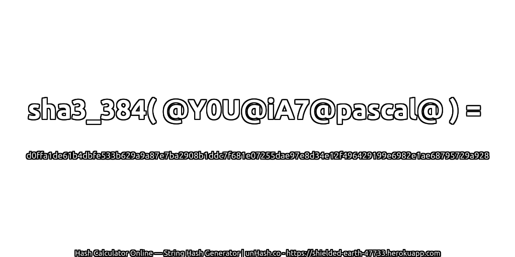 sha3_384( @Y0U@iA7@pascal@ ) = d0ffa1de61b4dbfe533b629a9a87e7ba2908b1ddc7f681e07255dae97e8d34e12f496429199e6982e1ae68795729a928 | unHash.co