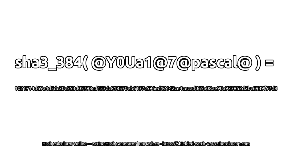sha3_384( @Y0Ua1@7@pascal@ ) = 1021714d69a4d5dc20c553d05798cd153dc818570eb6137c596ed12142ce4cecad065a08ae90a923852d2bc6939f97d8 | unHash.co