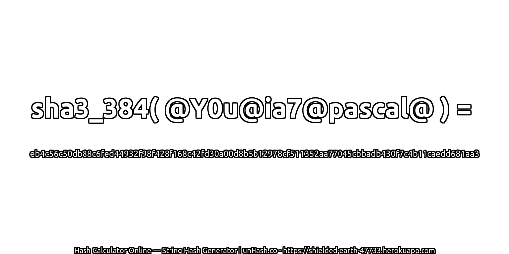 sha3_384( @Y0u@ia7@pascal@ ) = eb4c56c50db88c6fed44932f98f428f168c42fd30a00d8b5b12978cf511352aa77045cbbadb430f7c4b11caedd681aa3 | unHash.co
