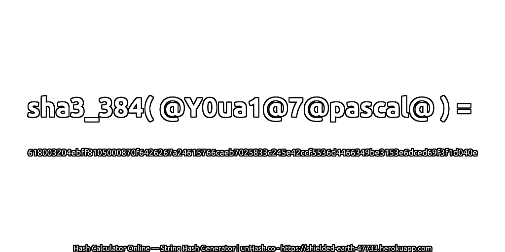sha3_384( @Y0ua1@7@pascal@ ) = 618003204ebff8105000870f6426267a24615766caeb7025833c245e42ccf5536d4466349be3153e6dced69f3f1d040e | unHash.co