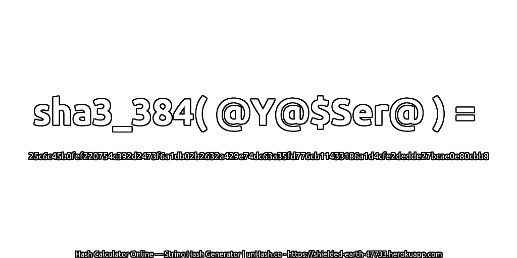 sha3_384( @Y@$Ser@ ) = 25c6c45b0fef220754c392d2473f6a1db02b2632a429e74dc63a35fd776cb11433186a1d4cfe2dedde27bcae0e80cbb8 | unHash.co