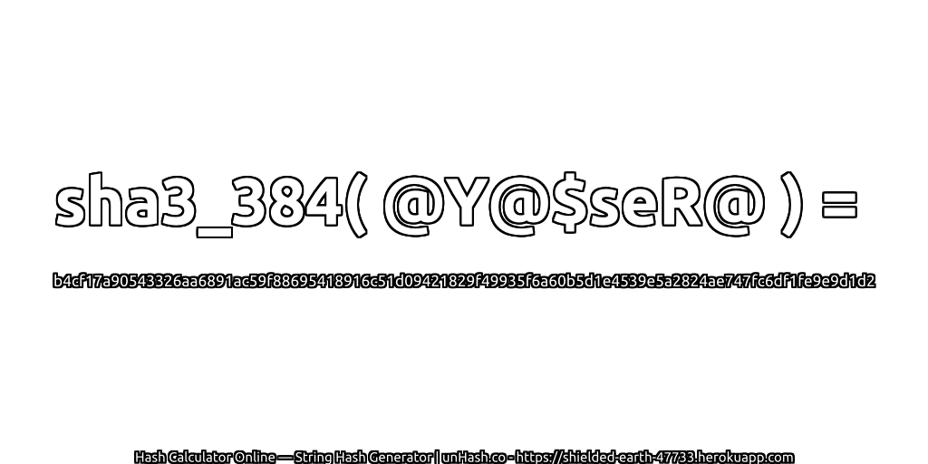 sha3_384( @Y@$seR@ ) = b4cf17a90543326aa6891ac59f88695418916c51d09421829f49935f6a60b5d1e4539e5a2824ae747fc6df1fe9e9d1d2 | unHash.co