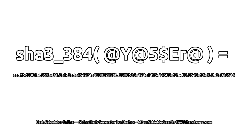 sha3_384( @Y@5$Er@ ) = aad7bd3301ab557ec31f3a1c2ada464271a458832124fd5508b36e124e1495c14505e91ac08f8543e94e7c9a2a916614 | unHash.co