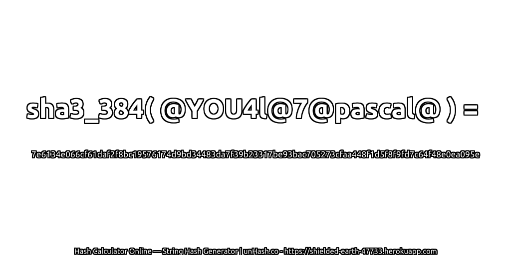 sha3_384( @YOU4l@7@pascal@ ) = 7e6134e066cf61daf2f8bc19576174d9bd34483da7f39b23317be93bac705273cfaa448f1d5f8f9fd7c64f48e0ea095e | unHash.co
