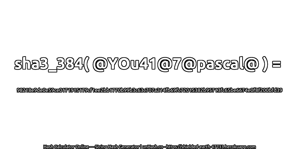 sha3_384( @YOu41@7@pascal@ ) = 98218e9de0e59ce0171915179cf1ee2bb1770b99b3c63c707a214fb69fc72015382b95713fc65be6674e0f8f200bfd39 | unHash.co