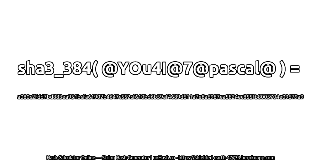 sha3_384( @YOu4I@7@pascal@ ) = a080c2fdd7bd883ea951bcfa61902b4647c552cf610bd6b59af4689d611a7e8a6987ea5824ec855fb8005704e09679a9 | unHash.co