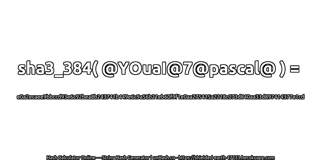 sha3_384( @YOuaI@7@pascal@ ) = e0a2ecaee9bbccd93e6c92bea8b243741b449e6c9a56b21eb60f9f1e0aa275415a2218c073d840aa33d897414377e1cd | unHash.co