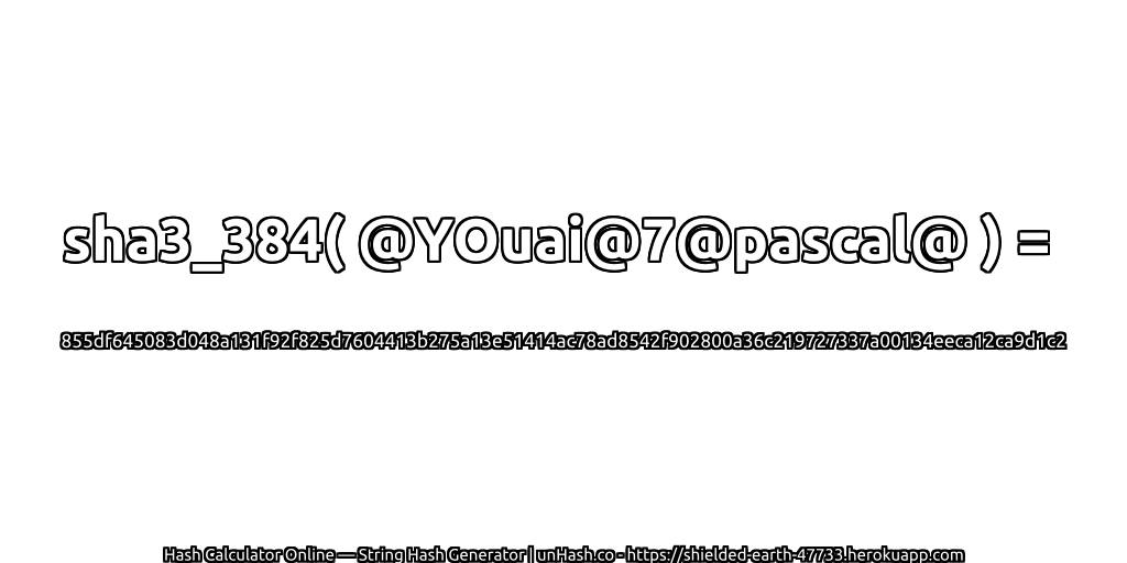 sha3_384( @YOuai@7@pascal@ ) = 855df645083d048a131f92f825d7604413b275a13e51414ac78ad8542f902800a36c219727337a00134eeca12ca9d1c2 | unHash.co