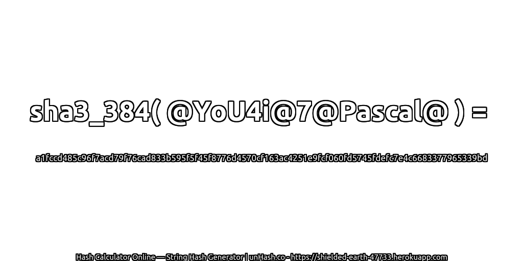 sha3_384( @YoU4i@7@Pascal@ ) = a1fccd485c96f7acd79f76cad833b595f5f45f8776d4570cf163ac4251e9fcf060fd5745fdefc7e4c6683377965339bd | unHash.co