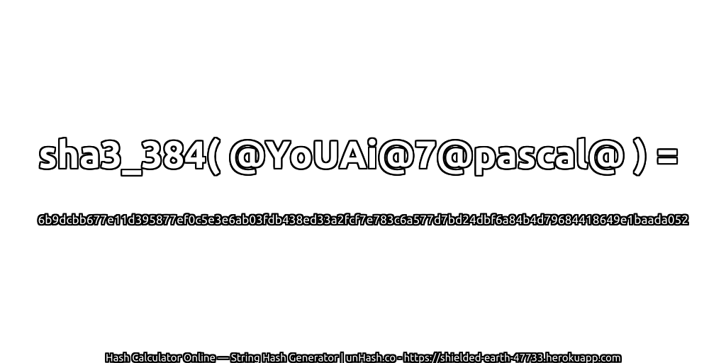 sha3_384( @YoUAi@7@pascal@ ) = 6b9dcbb677e11d395877ef0c5e3e6ab03fdb438ed33a2fcf7e783c6a577d7bd24dbf6a84b4d79684418649e1baada052 | unHash.co