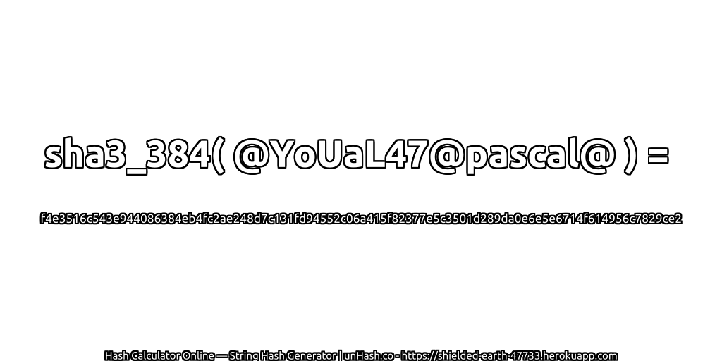 sha3_384( @YoUaL47@pascal@ ) = f4e3516c543e944086384eb4fc2ae248d7c131fd94552c06a415f82377e5c3501d289da0e6e5e6714f614956c7829ce2 | unHash.co