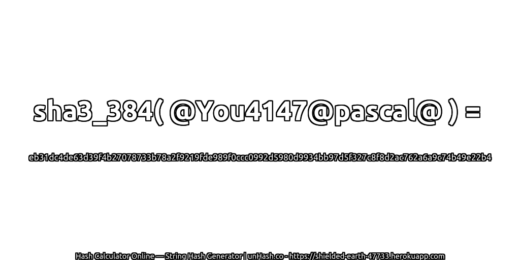 sha3_384( @You4147@pascal@ ) = eb31dc4de63d39f4b27078733b78a2f9219fde989f0ccc0992d5980d9934bb97d5f327c8f8d2ac762a6a9c74b49e22b4 | unHash.co