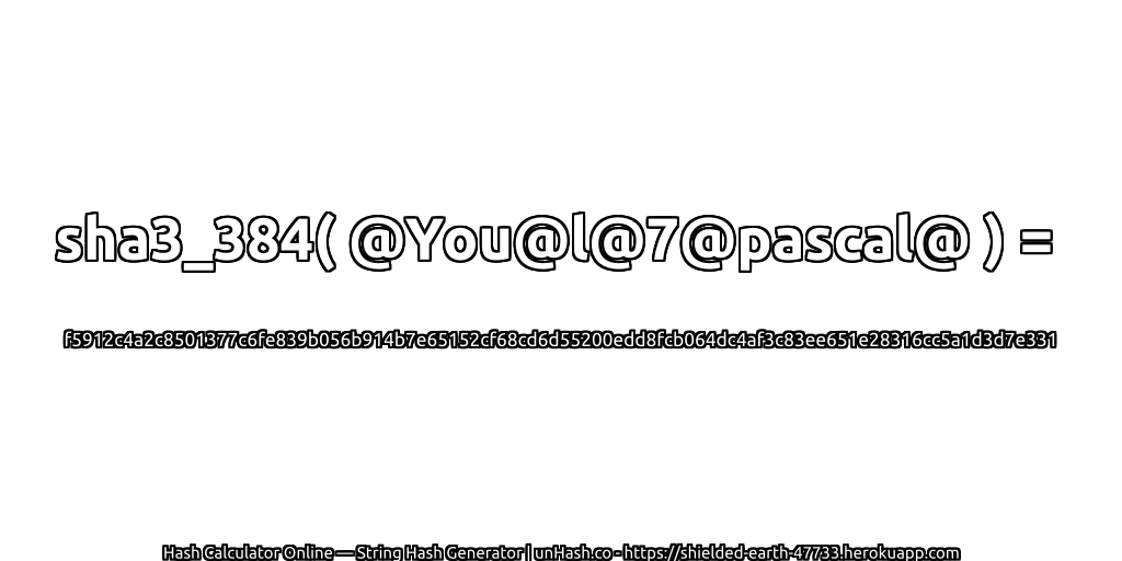 sha3_384( @You@l@7@pascal@ ) = f5912c4a2c8501377c6fe839b056b914b7e65152cf68cd6d55200edd8fcb064dc4af3c83ee651e28316cc5a1d3d7e331 | unHash.co