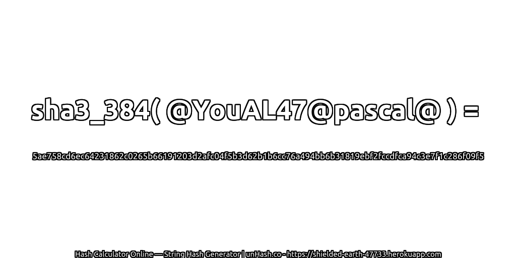 sha3_384( @YouAL47@pascal@ ) = 5ae758cd6ec64231862c0265b66191203d2afc04f5b3d62b1b6cc76a494bb6b31819ebf2fccdfca94c3e7f1c286f09f5 | unHash.co