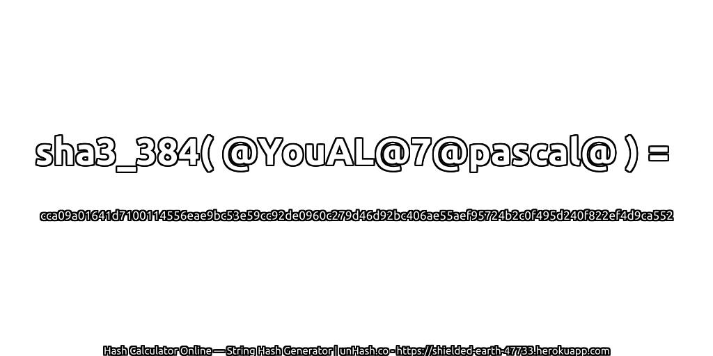 sha3_384( @YouAL@7@pascal@ ) = cca09a01641d7100114556eae9bc53e59cc92de0960c279d46d92bc406ae55aef95724b2c0f495d240f822ef4d9ca552 | unHash.co