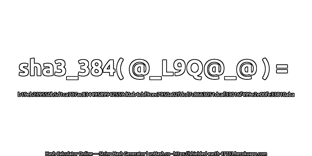 sha3_384( @_L9Q@_@ ) = b19eb239550b5d1ca737ac83449589942559d0ab4cbf9cec7950a02fdcd7c8663051dcaf33016f499e2e00fe33810aba | unHash.co