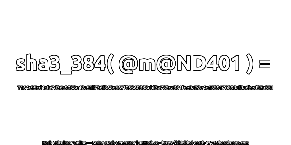 sha3_384( @m@ND401 ) = 7164c95cd4cfa7d36c9038e42a51f736f368e667f05360388cbf3a782ca381fee9a72e4e1529170899cf9a6bed27a351 | unHash.co
