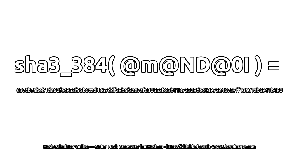 sha3_384( @m@ND@0I ) = 637cb7abeb1de60fec952f95b6cad4867ddf28baf2ae7af030652b83b11872328dec13972e46757ff13a01ab6941b480 | unHash.co