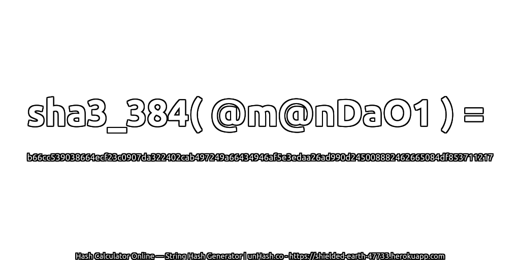 sha3_384( @m@nDaO1 ) = b66cc539038664ecf23c0907da322402cab497249a66434946af5e3edaa26ad990d245008882462665084df853711217 | unHash.co