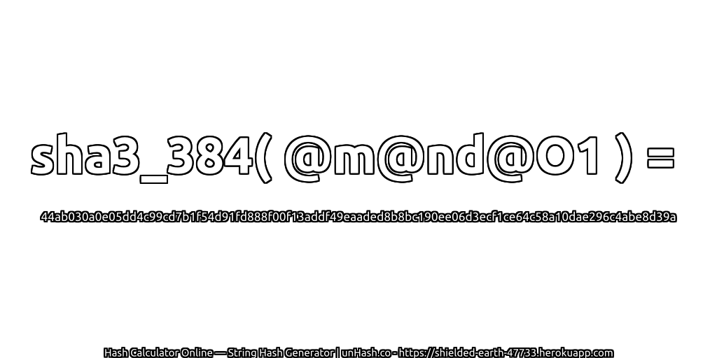 sha3_384( @m@nd@O1 ) = 44ab030a0e05dd4c99cd7b1f54d91fd888f00f13addf49eaaded8b8bc190ee06d3ecf1ce64c58a10dae296c4abe8d39a | unHash.co