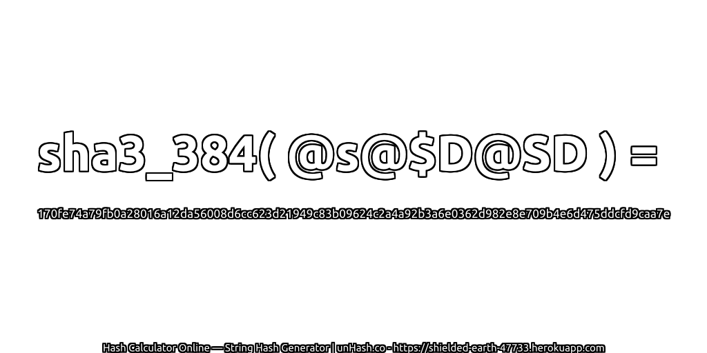 sha3_384( @s@$D@SD ) = 170fe74a79fb0a28016a12da56008d6cc623d21949c83b09624c2a4a92b3a6e0362d982e8e709b4e6d475ddcfd9caa7e | unHash.co