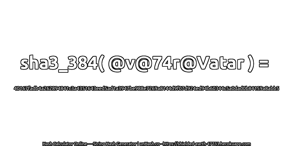 sha3_384( @v@74r@Vatar ) = 40167fadb4a262894841c3a4351643eed5ad1a3947be988e7269a8144d9f07d924ed94b60344c5a0dad0b84159a8abb5 | unHash.co