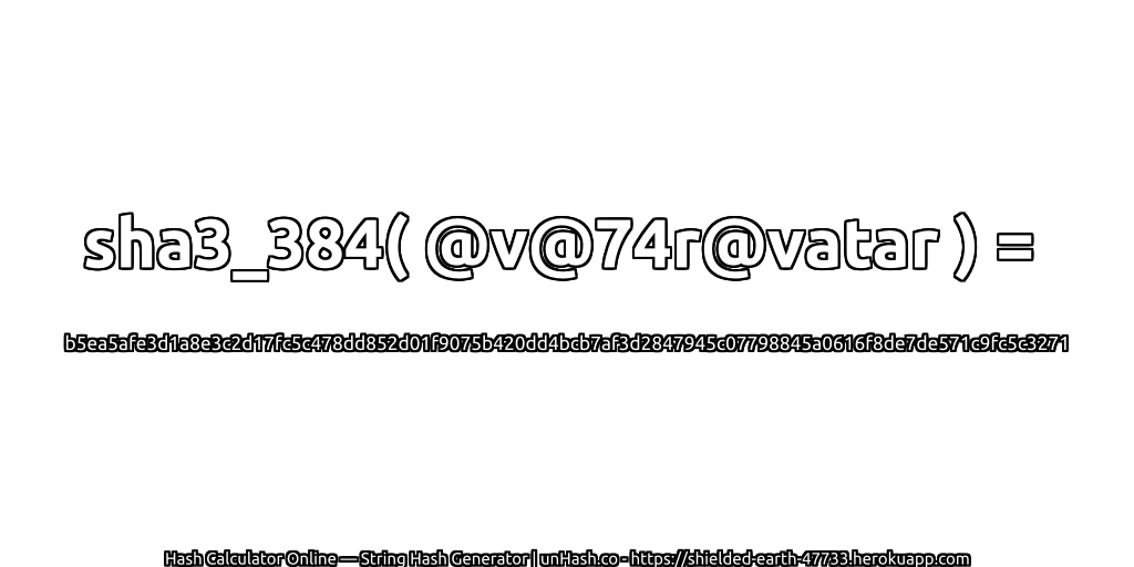 sha3_384( @v@74r@vatar ) = b5ea5afe3d1a8e3c2d17fc5c478dd852d01f9075b420dd4bcb7af3d2847945c07798845a0616f8de7de571c9fc5c3271 | unHash.co