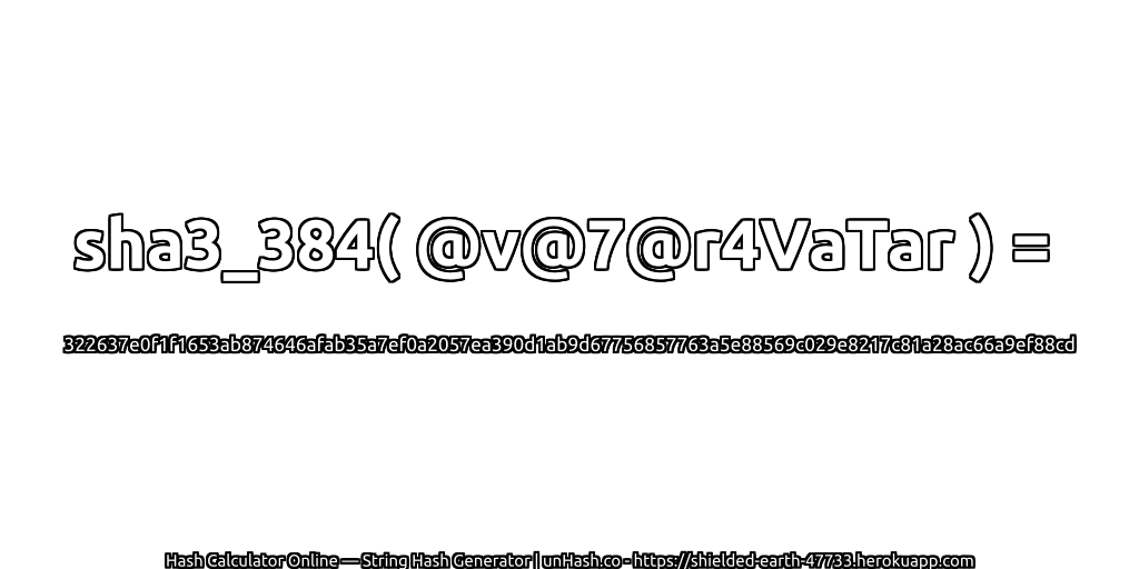 sha3_384( @v@7@r4VaTar ) = 322637e0f1f1653ab874646afab35a7ef0a2057ea390d1ab9d67756857763a5e88569c029e8217c81a28ac66a9ef88cd | unHash.co