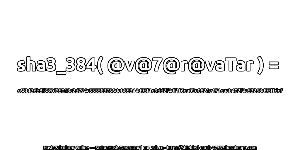 sha3_384( @v@7@r@vaTar ) = c68bf36b8f387d25018c2d724c555583756deb85344d95f1e9dd2f4df1f6ea02e0821e171eaab402f4a53268d95ffdef | unHash.co