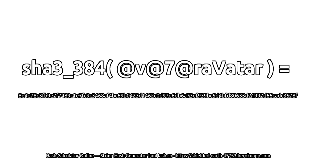 sha3_384( @v@7@raVatar ) = 8e4e78c3fb9e7f7489c1e7fc9c3468af4bc69b0423d1462c0d97e6db6a73ef939bc5d4bfd80633d21997d66cadc3578f | unHash.co