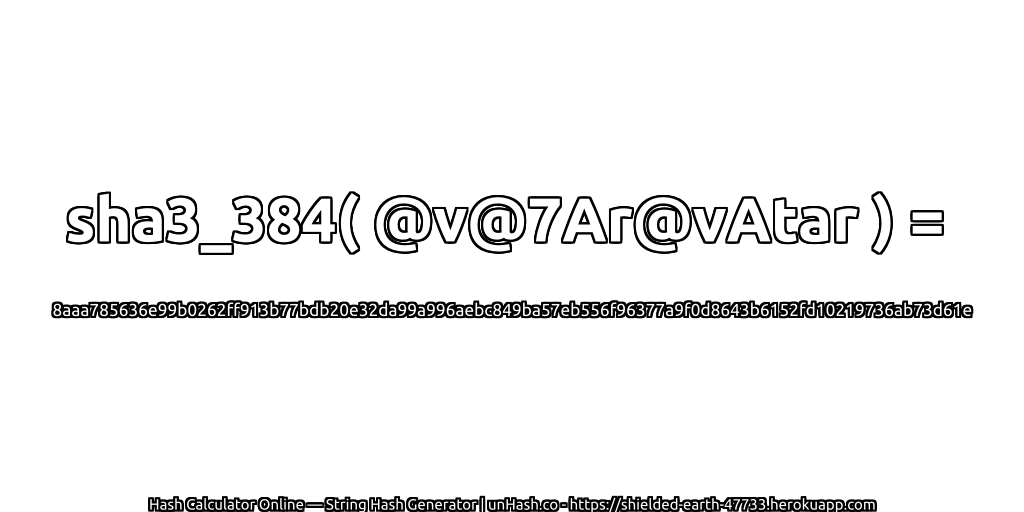 sha3_384( @v@7Ar@vAtar ) = 8aaa785636e99b0262ff913b77bdb20e32da99a996aebc849ba57eb556f96377a9f0d8643b6152fd10219736ab73d61e | unHash.co