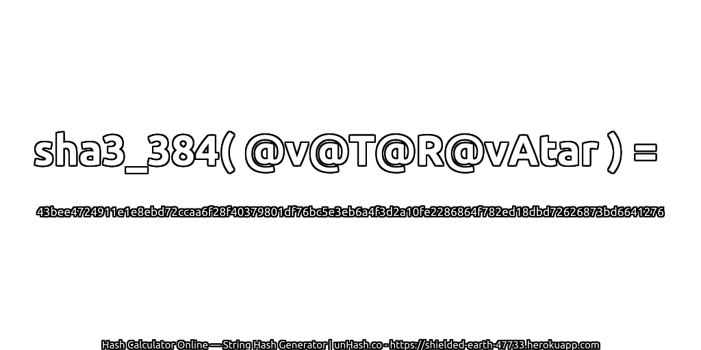 sha3_384( @v@T@R@vAtar ) = 43bee4724911e1e8ebd72ccaa6f28f40379801df76bc5e3eb6a4f3d2a10fe2286864f782ed18dbd72626873bd6641276 | unHash.co