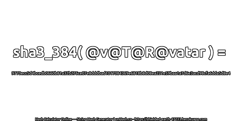 sha3_384( @v@T@R@vatar ) = 9770ecc5d4bcedb0660b81a32b276ce07e8dddbad1017084369e6818b8d08ea221e59baa1a7d6e3acd98cfa6dda5d8e4 | unHash.co