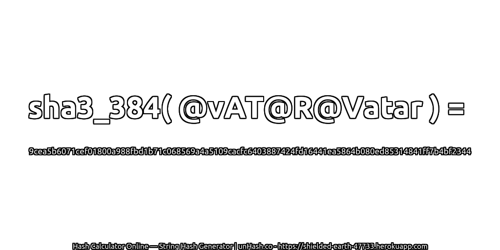 sha3_384( @vAT@R@Vatar ) = 9cea5b6071cef01800a988fbd1b71c068569a4a5109cacfc6403887424fd16441ea5864b080ed85314841ff7b4bf2344 | unHash.co