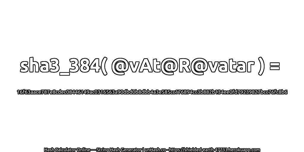 sha3_384( @vAt@R@vatar ) = 16f63aace787e8cdec08446149ac0316563a90dbd0b8dbb4a3e585cc176894cc3b882b134ee0fd79239827bcc76fc8b6 | unHash.co