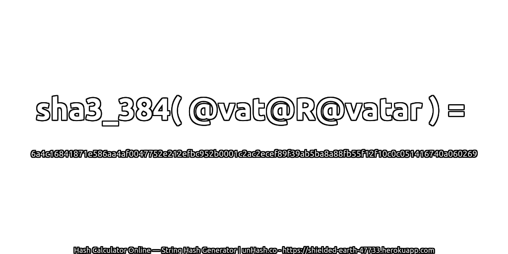 sha3_384( @vat@R@vatar ) = 6a4c16841871e586aa4af0047752e212efbc952b0001c2ac2ecef89f39ab5ba8a88fb55f12f10c0c051416740a060269 | unHash.co