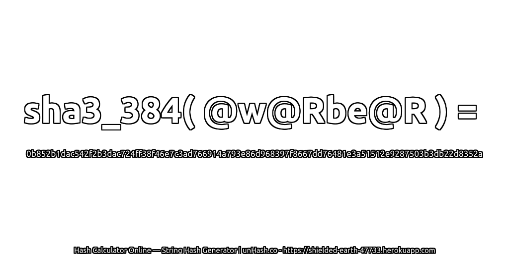 sha3_384( @w@Rbe@R ) = 0b852b1dac542f2b3dac724ff38f46e7c3ad766914a793e86d968397f8667dd76481e3a51512e9287503b3db22d8352a | unHash.co