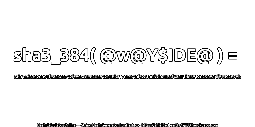 sha3_384( @w@Y$IDE@ ) = 5d04ed53920091fea5683742fce95c6ee20384251eba170ec640fc2c106fcd9e125f4a511b66e120290e84fb1a9287eb | unHash.co