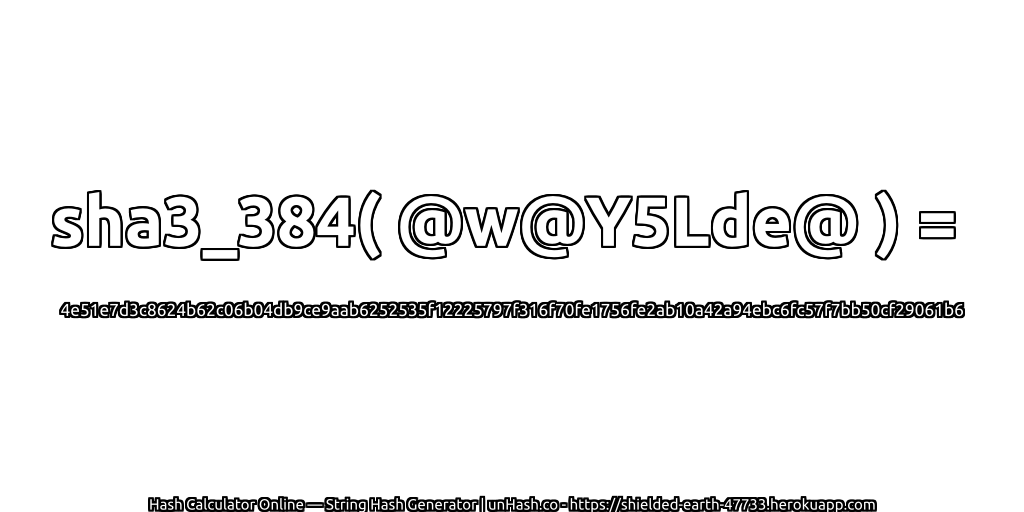 sha3_384( @w@Y5Lde@ ) = 4e51e7d3c8624b62c06b04db9ce9aab6252535f12225797f316f70fe1756fe2ab10a42a94ebc6fc57f7bb50cf29061b6 | unHash.co