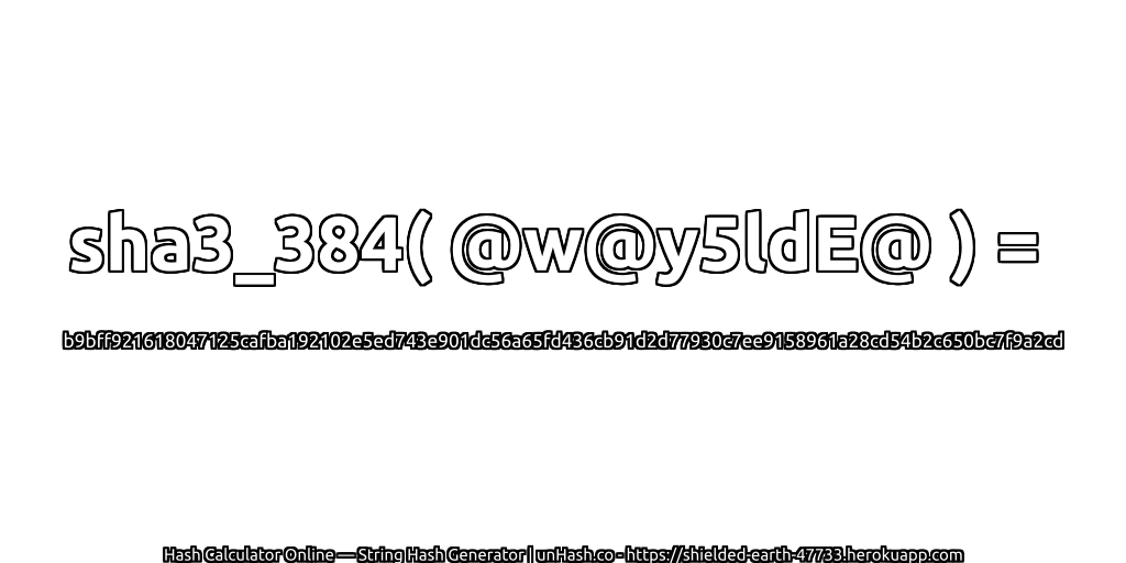 sha3_384( @w@y5ldE@ ) = b9bff921618047125cafba192102e5ed743e901dc56a65fd436cb91d2d77930c7ee9158961a28cd54b2c650bc7f9a2cd | unHash.co