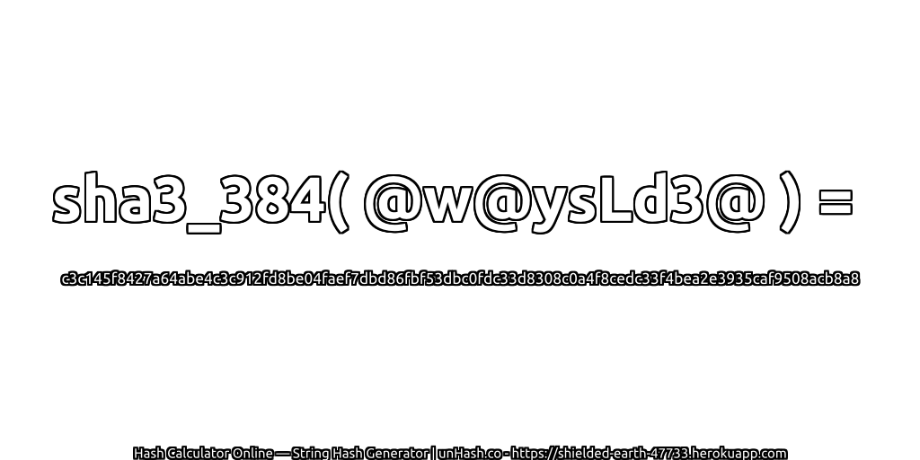 sha3_384( @w@ysLd3@ ) = c3c145f8427a64abe4c3c912fd8be04faef7dbd86fbf53dbc0fdc33d8308c0a4f8cedc33f4bea2e3935caf9508acb8a8 | unHash.co