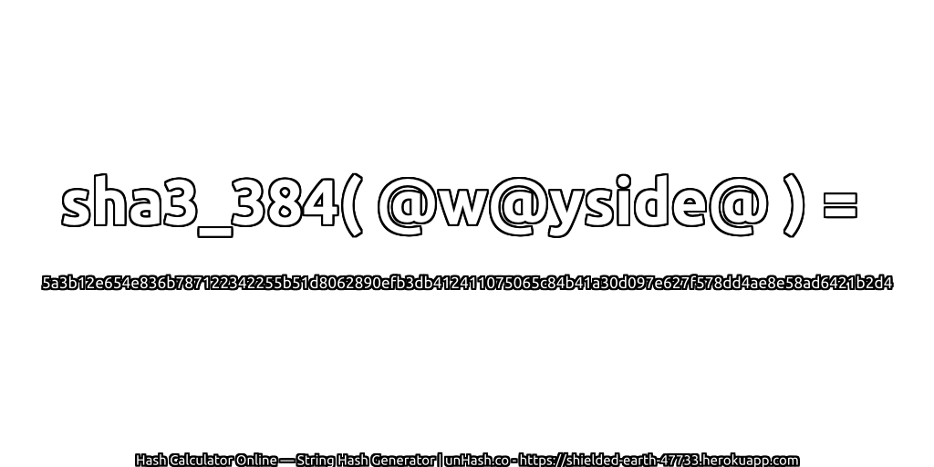 sha3_384( @w@yside@ ) = 5a3b12e654e836b787122342255b51d8062890efb3db412411075065c84b41a30d097e627f578dd4ae8e58ad6421b2d4 | unHash.co
