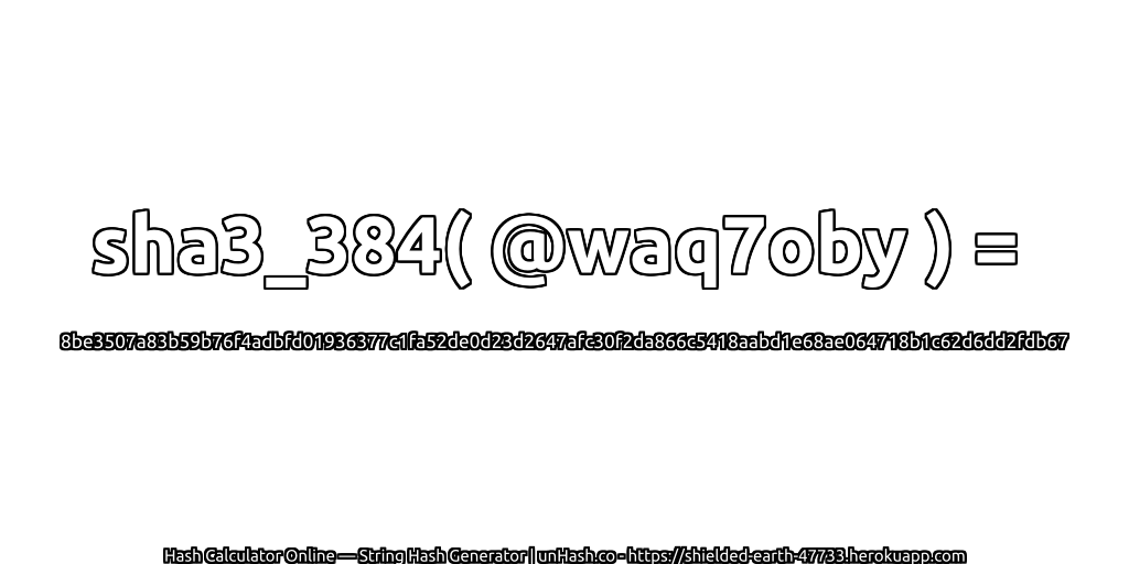sha3_384( @waq7oby ) = 8be3507a83b59b76f4adbfd01936377c1fa52de0d23d2647afc30f2da866c5418aabd1e68ae064718b1c62d6dd2fdb67 | unHash.co
