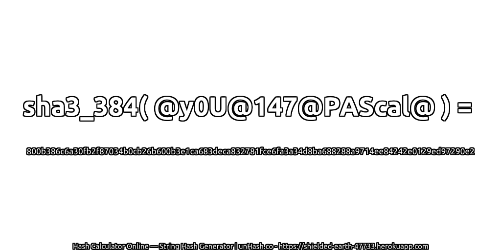 sha3_384( @y0U@147@PAScal@ ) = 800b386c6a30fb2f87034b0cb26b600b3e1ca683deca832781fce6fa3a34d8ba688288a9714ee84242e0129ed97290e2 | unHash.co