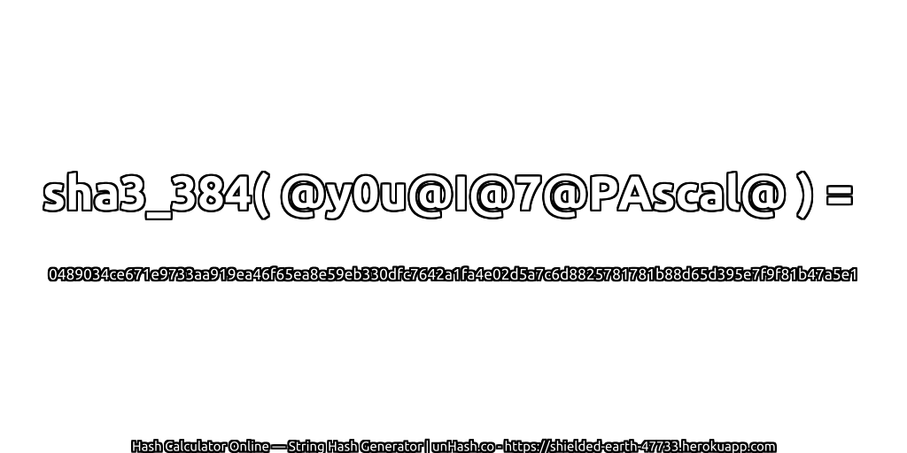 sha3_384( @y0u@I@7@PAscal@ ) = 0489034ce671e9733aa919ea46f65ea8e59eb330dfc7642a1fa4e02d5a7c6d8825781781b88d65d395e7f9f81b47a5e1 | unHash.co